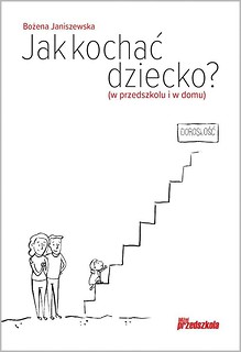 Jak kochać dziecko? (w przedszkolu i w domu)