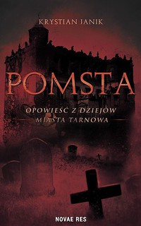 Pomsta - opowieść z dziej&oacute;w miasta Tarnowa