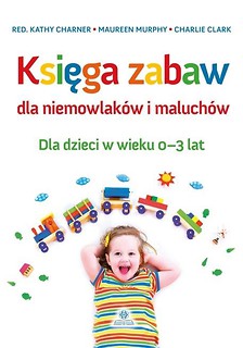 Księga zabaw dla niemowlak&oacute;w i maluch&oacute;w 0-3 lat