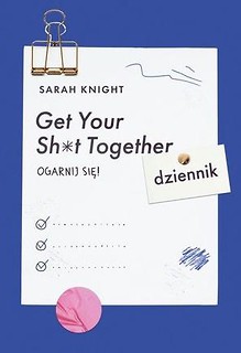 Get Your Sh*t Together. Ogarnij się! Dziennik