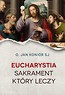 Eucharystia Sakrament kt&oacute;ry leczy