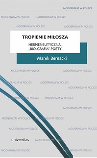 Tropienie Miłosza. Hermeneutyczna bio-grafia...