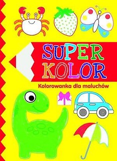 Super kolor. Kolorowanka dla maluch&oacute;w