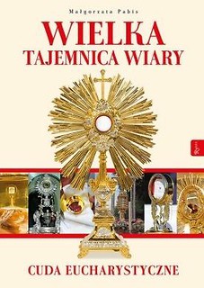 Wielka tajemnica wiary. Cuda Eucharystyczne