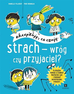 Akceptuję, co czuję. Strach - wr&oacute;g czy przyjaciel?