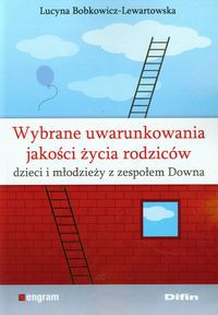 Wybrane uwarunkowania jakości życia rodziców dzieci i młodzieży z zespołem Downa