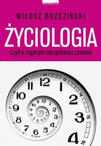 Życiologia czyli o madrym zarządzaniu czasem