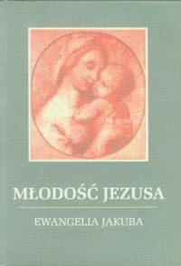 Młodość Jezusa Ewangelia Jakuba