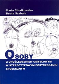 Osoby z upośledzeniem umysłowym w stereotypowym postrzeganiu społecznym