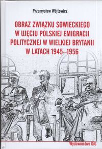 Obraz Związku Sowieckiego w ujęciu polskiej emigracji politycznej w Wielkiej Brytanii w latach 1945 - 1956