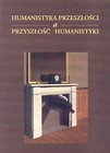 Humanistyka przeszłości a przyszłość humanistyki