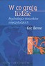 W co grają ludzie Psychologia stosunków międzyludzkich