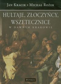 Hultaje złoczyńcy wszetecznice w dawnym Krakowie