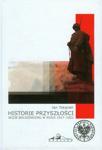 Historie przyszłości Wizje bolszewizmu w Rosji 1917-1921