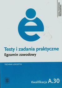 Testy i zadania praktyczne Egzamin zawodowy Technik logistyk A.30