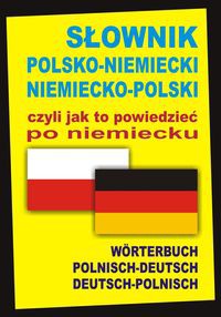 Słownik polsko-niemiecki niemiecko-polski czyli jak to powiedzieć po niemiecku