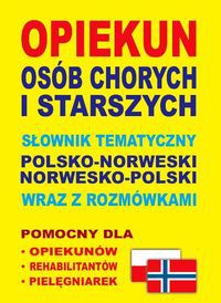 Opiekun osób chorych i starszych Słownik tematyczny polsko-norweski • norwesko-polski wraz z rozmówkami