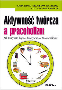 Aktywność twórcza a pracoholizm Jak utrzymać kapitał kreatywności pracowników?